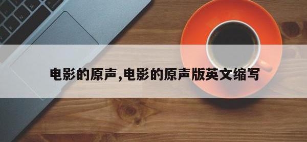 电影的原声,电影的原声版英文缩写