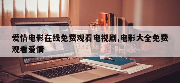 爱情电影在线免费观看电视剧,电影大全免费观看爱情