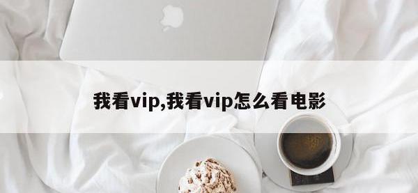 我看vip,我看vip怎么看电影