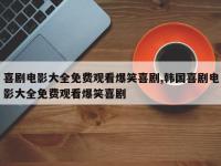 喜剧电影大全免费观看爆笑喜剧,韩国喜剧电影大全免费观看爆笑喜剧