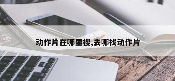 动作片在哪里搜,去哪找动作片