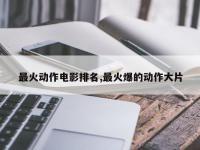 最火动作电影排名,最火爆的动作大片
