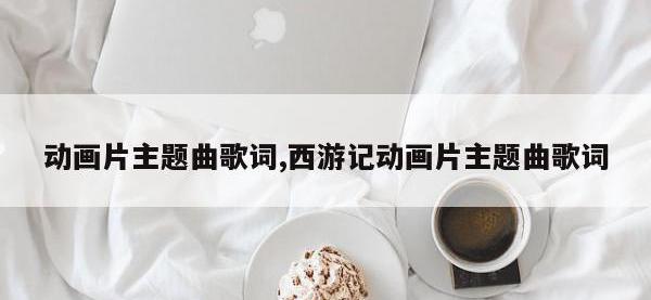 动画片主题曲歌词,西游记动画片主题曲歌词