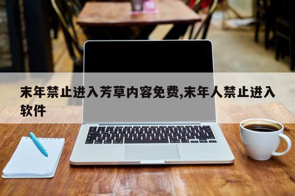 末年禁止进入芳草内容免费,末年人禁止进入软件